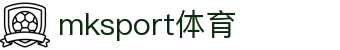 中国区|mksport体育|股份有限公司