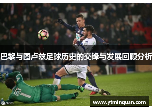 巴黎与图卢兹足球历史的交锋与发展回顾分析